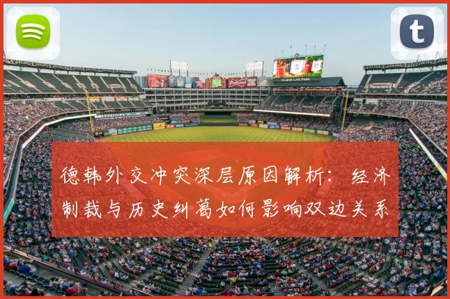 德韩外交冲突深层原因解析:经济制裁与历史纠葛如何影响双边关系